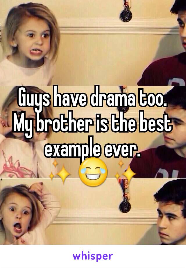 Guys have drama too.
My brother is the best example ever.
✨😂✨