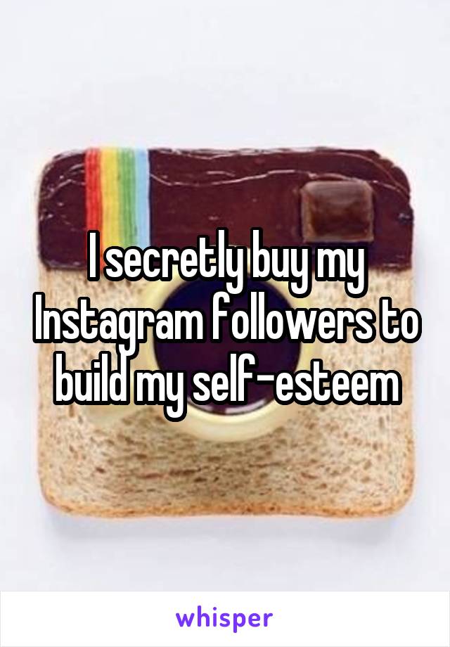 I secretly buy my Instagram followers to build my self-esteem