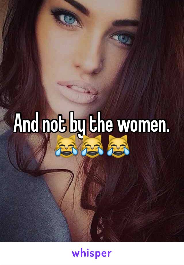 And not by the women. 😹😹😹