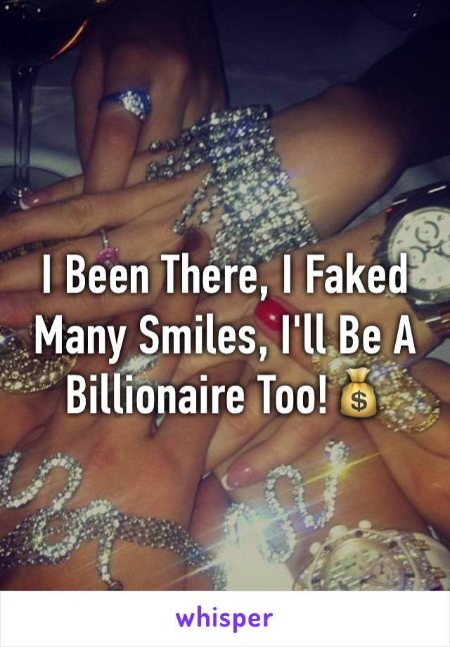 I Been There, I Faked Many Smiles, I'll Be A Billionaire Too!💰