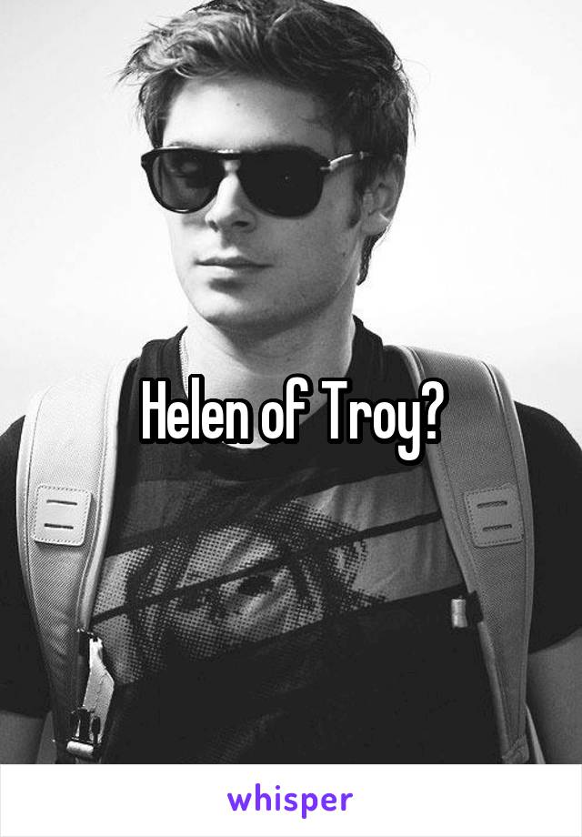 Helen of Troy?