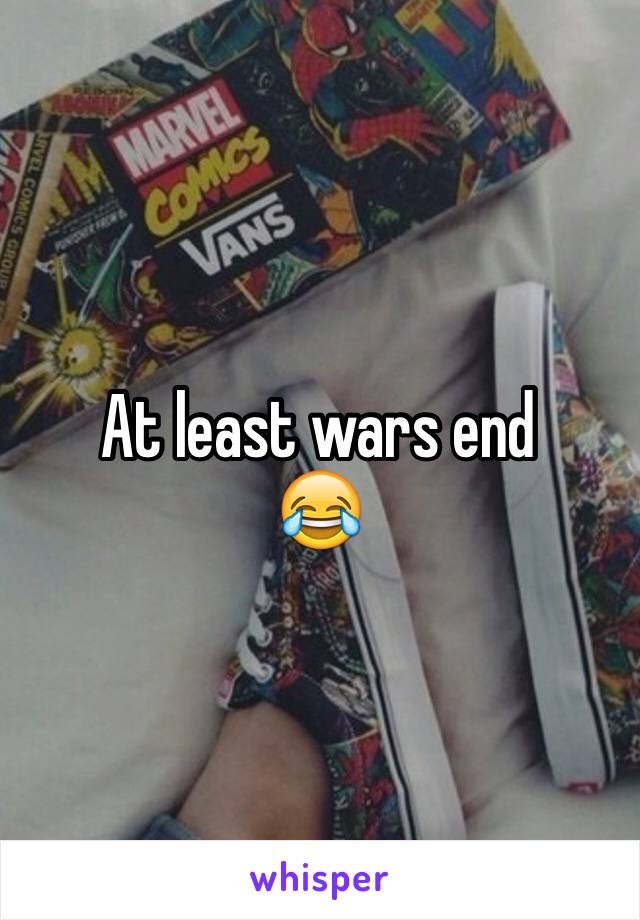 At least wars end 
😂