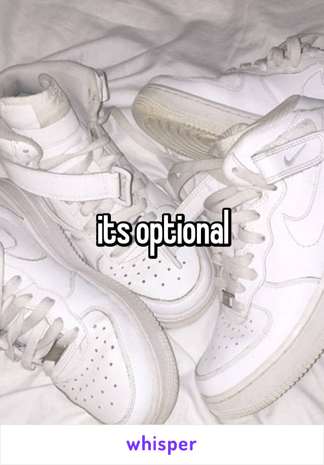 its optional