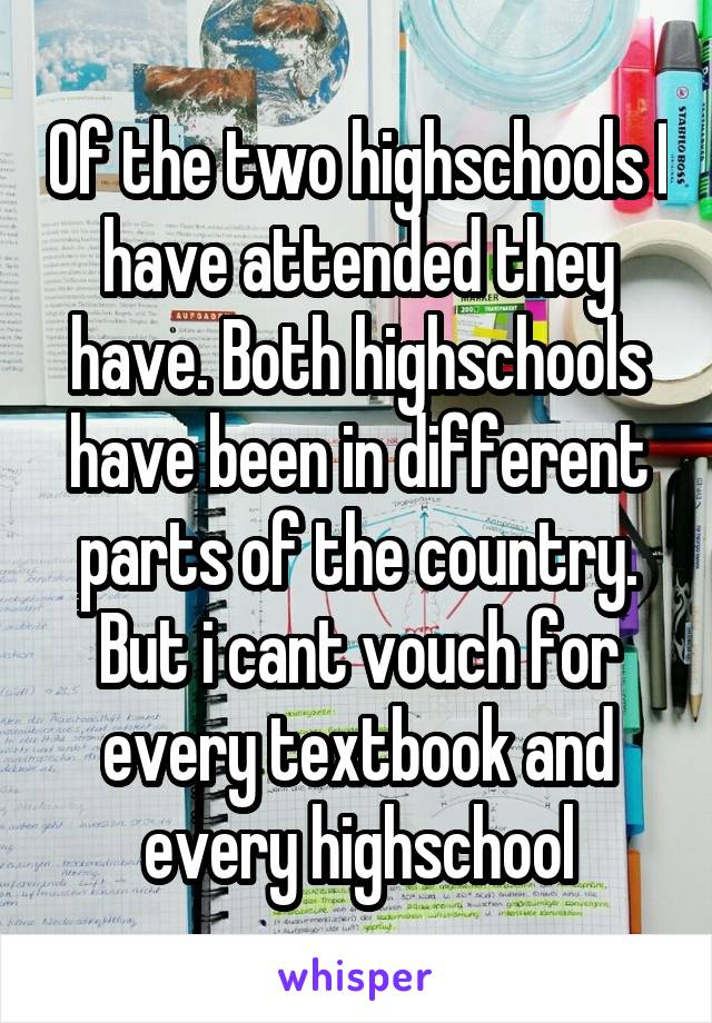 Of the two highschools I have attended they have. Both highschools have been in different parts of the country. But i cant vouch for every textbook and every highschool