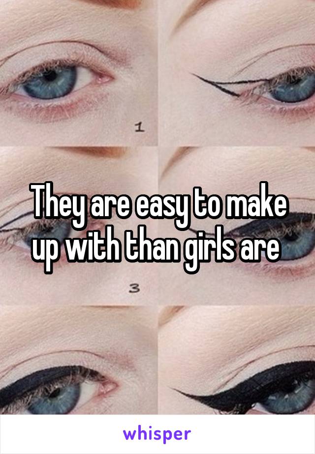 They are easy to make up with than girls are 