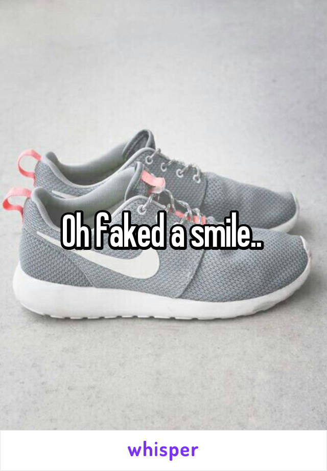 Oh faked a smile.. 