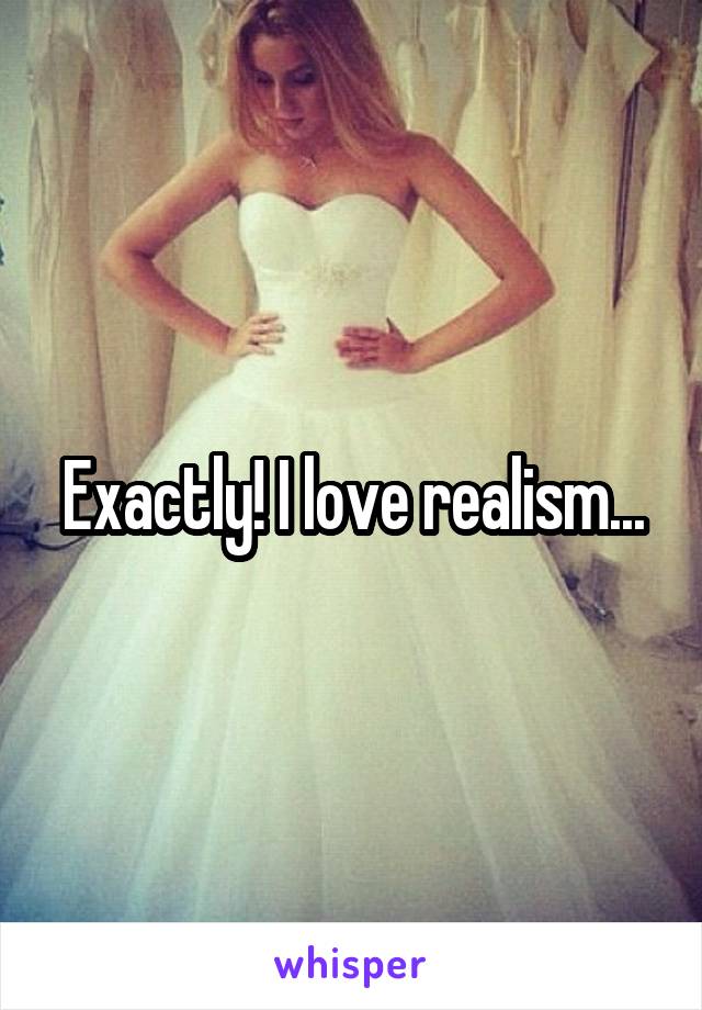 Exactly! I love realism...