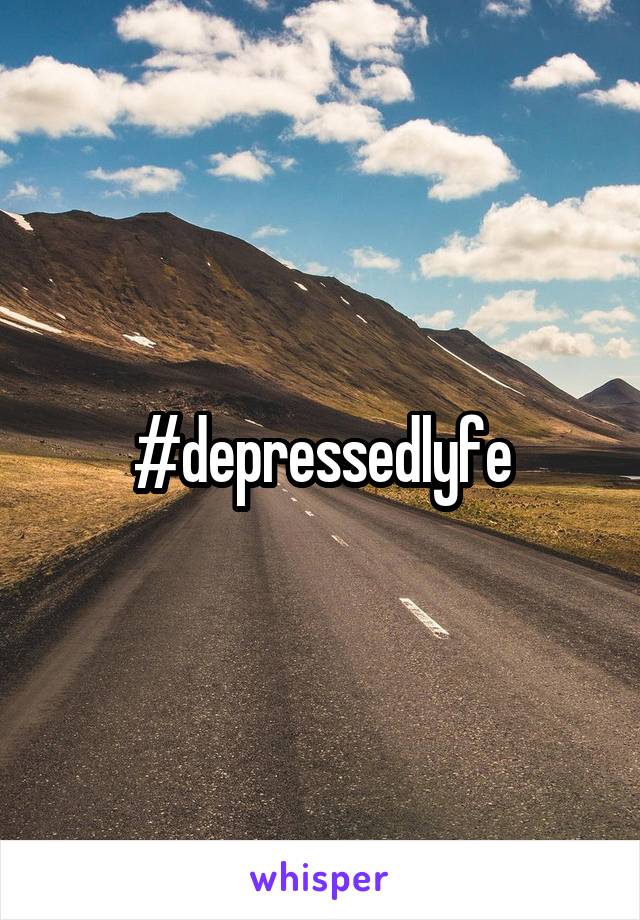 #depressedlyfe