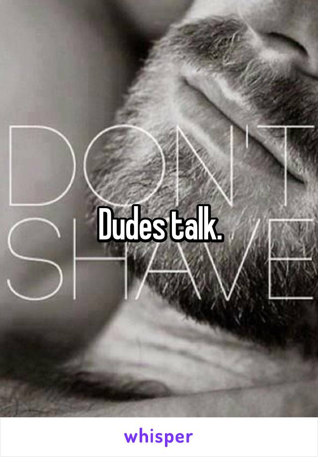 Dudes talk.