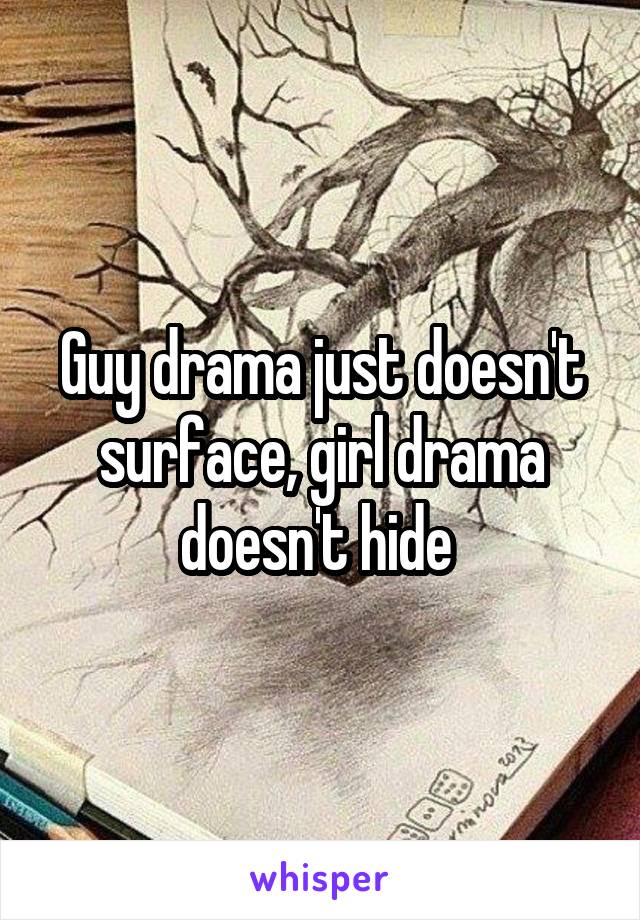 Guy drama just doesn't surface, girl drama doesn't hide 