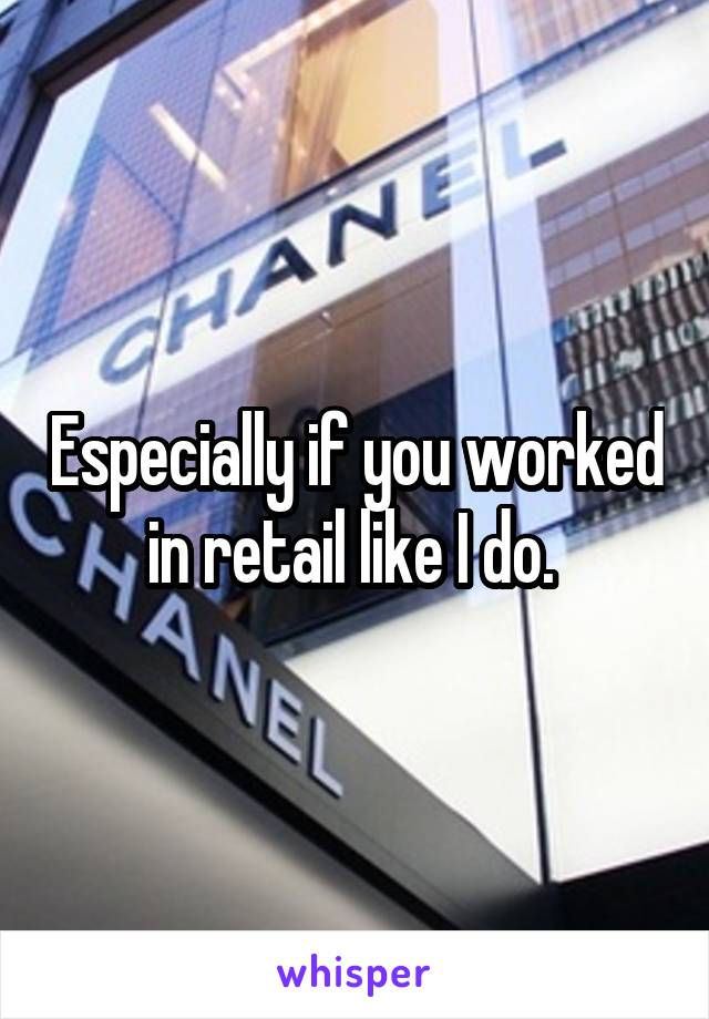 Especially if you worked in retail like I do. 