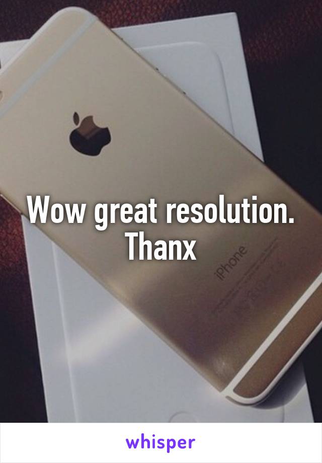 Wow great resolution. Thanx