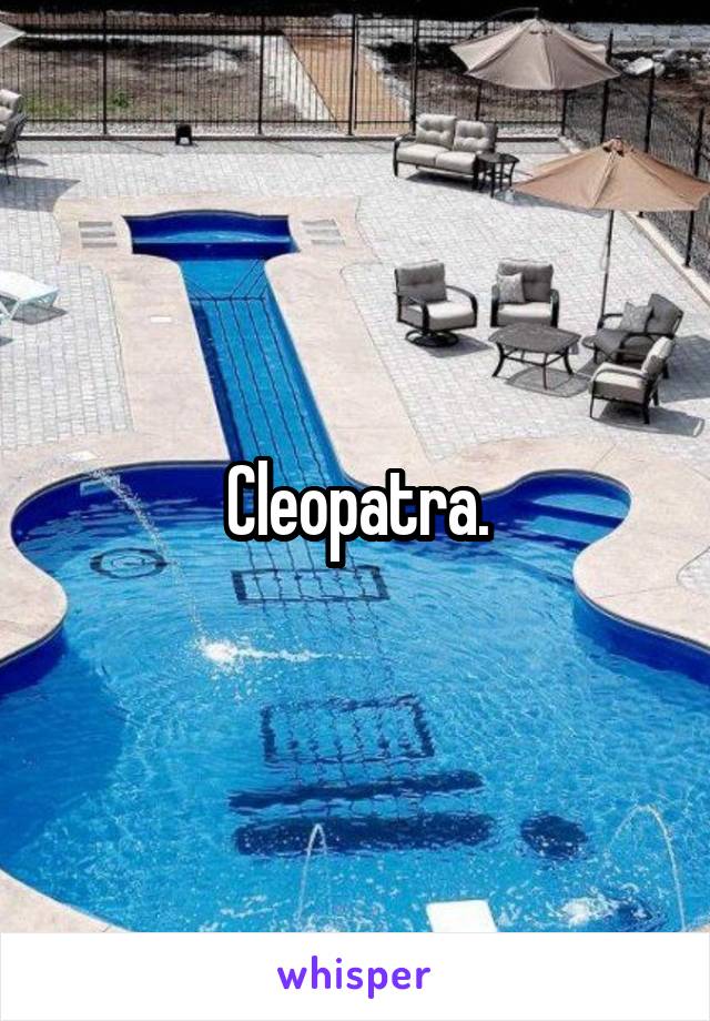 Cleopatra.