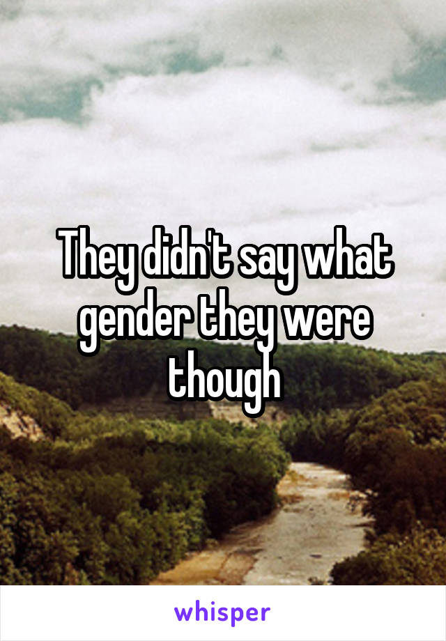 They didn't say what gender they were though