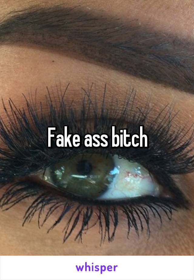 Fake ass bitch