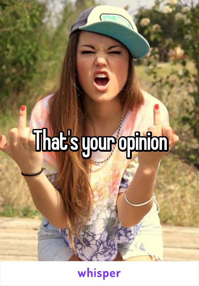 That's your opinion