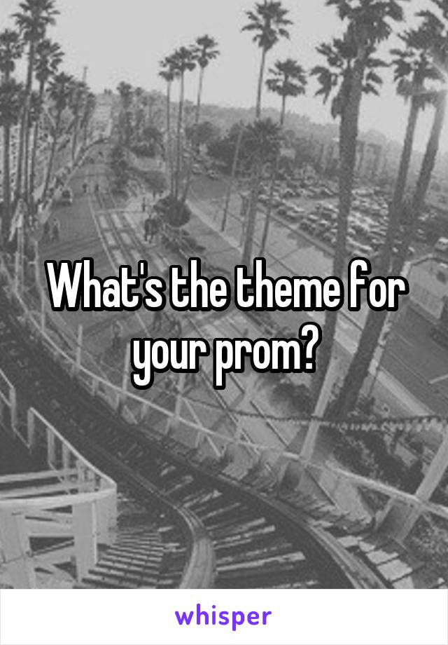 What's the theme for your prom?