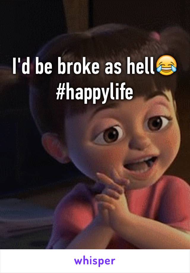 I'd be broke as hell😂 
#happylife 