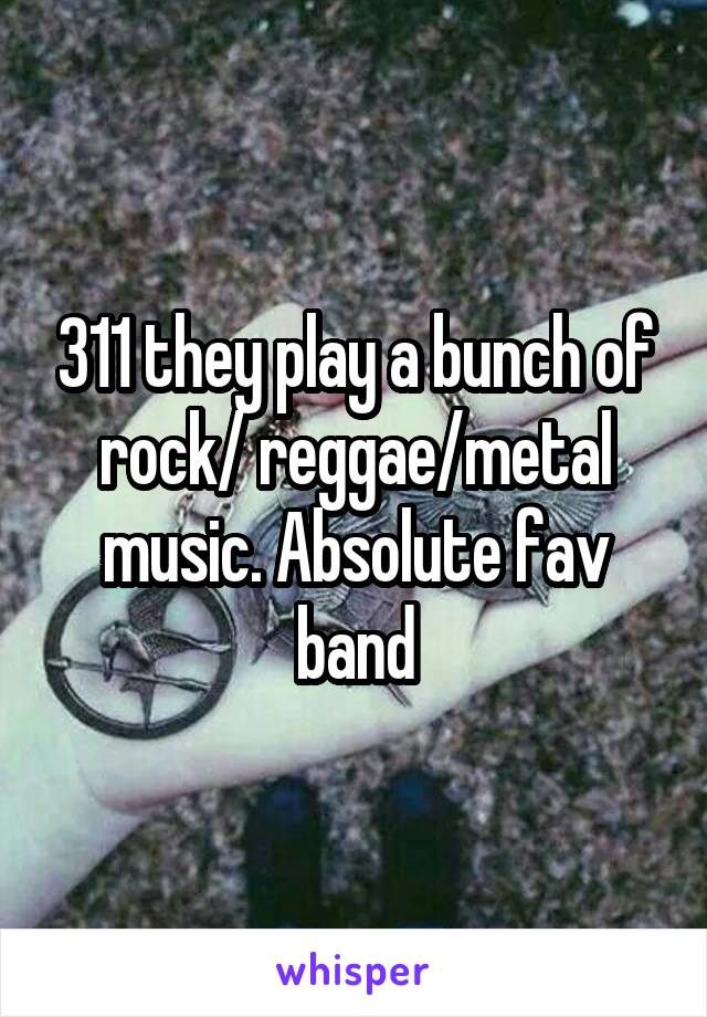 311 they play a bunch of rock/ reggae/metal music. Absolute fav band