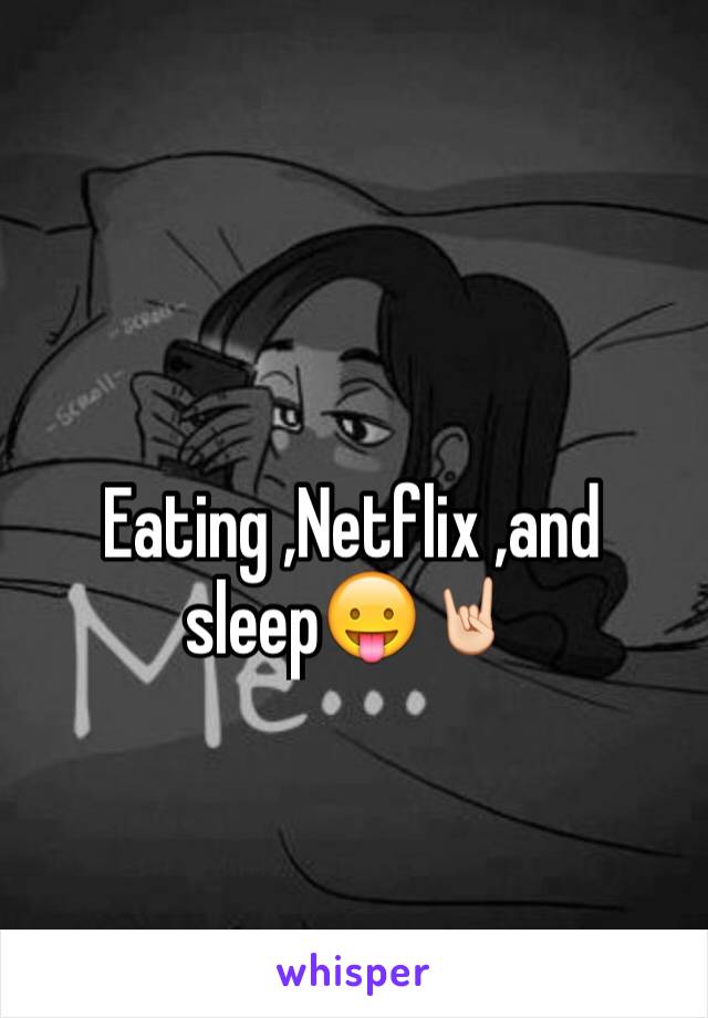 Eating ,Netflix ,and sleep😛🤘🏻