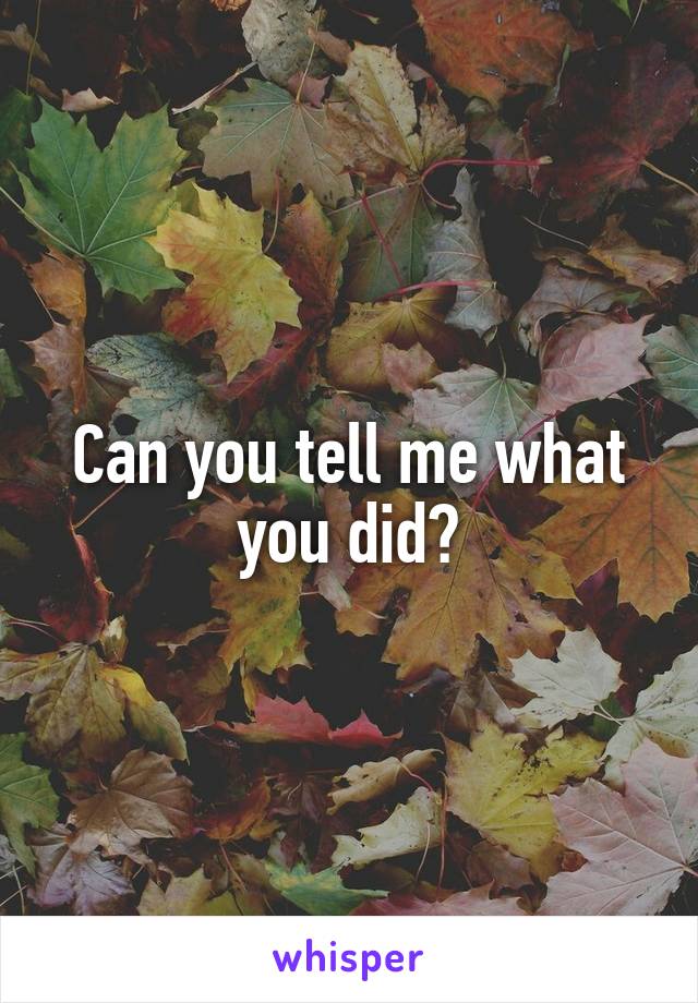 Can you tell me what you did?