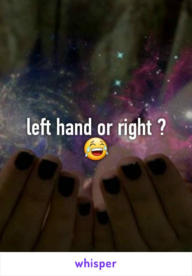 left hand or right ?
😂