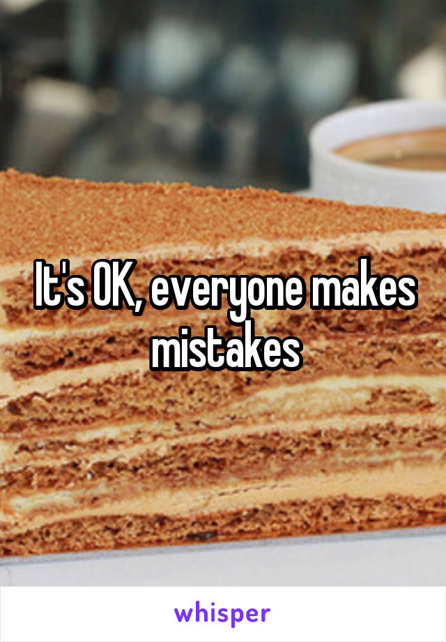 It's OK, everyone makes mistakes