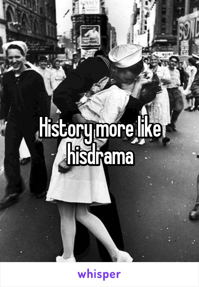 History more like hisdrama