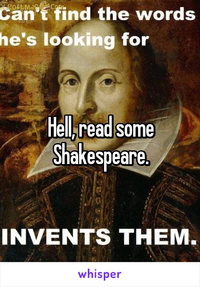 Hell, read some Shakespeare.