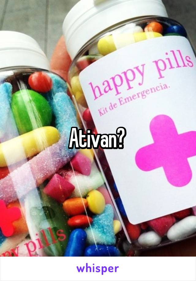 Ativan? 