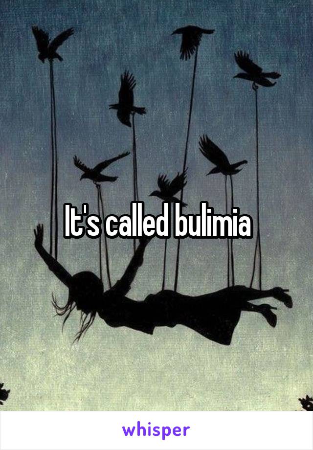 It's called bulimia