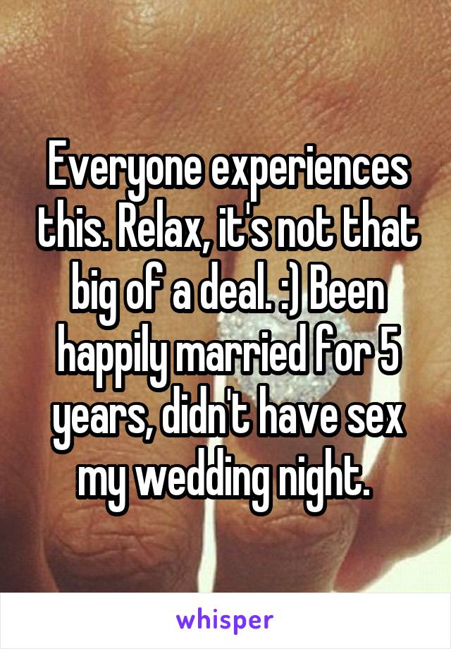 Everyone experiences this. Relax, it's not that big of a deal. :) Been happily married for 5 years, didn't have sex my wedding night. 