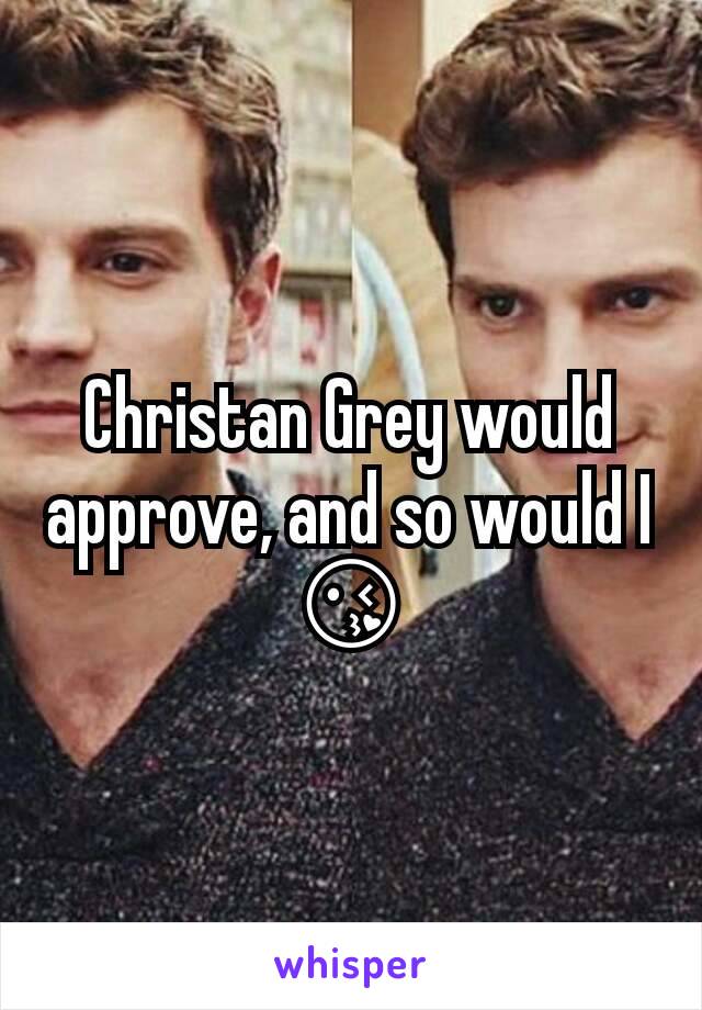 Christan Grey would approve, and so would I 😘