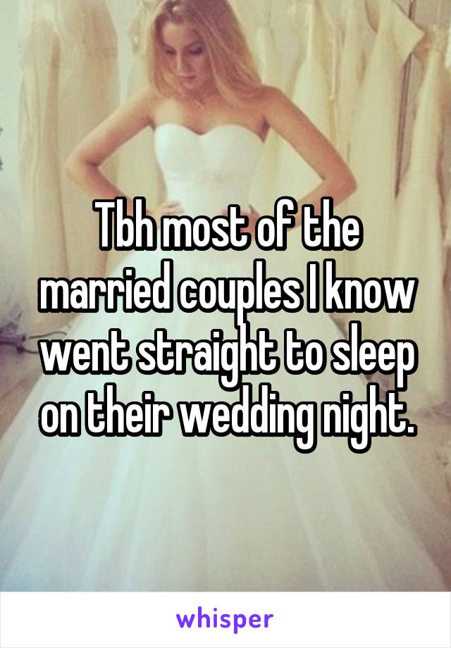 Tbh most of the married couples I know went straight to sleep on their wedding night.