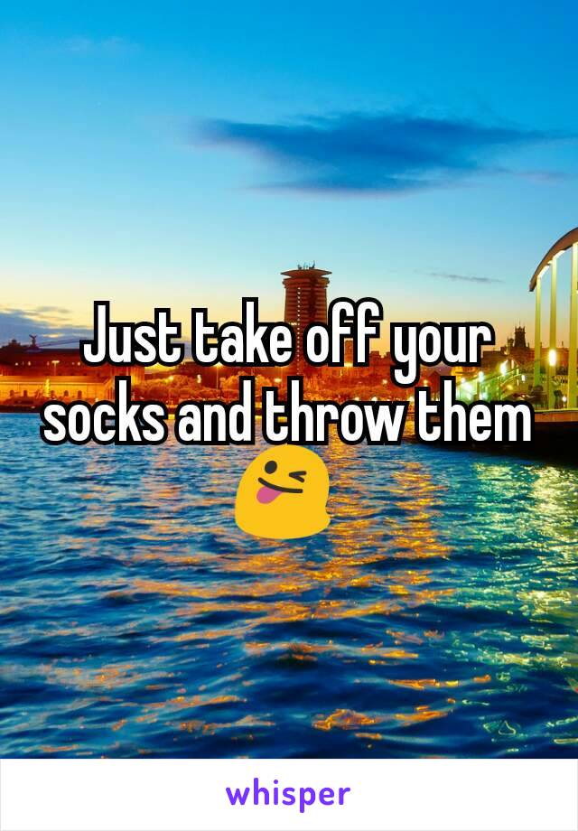 Just take off your socks and throw them 😜 