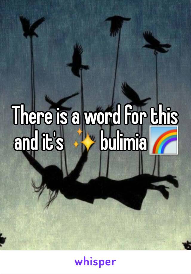 There is a word for this and it's ✨bulimia🌈