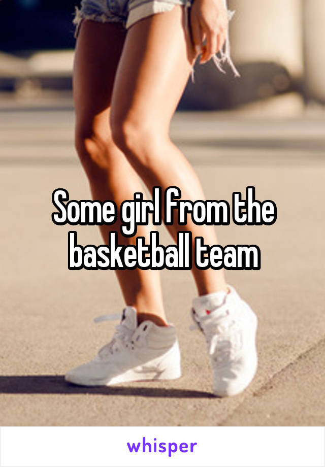 Some girl from the basketball team