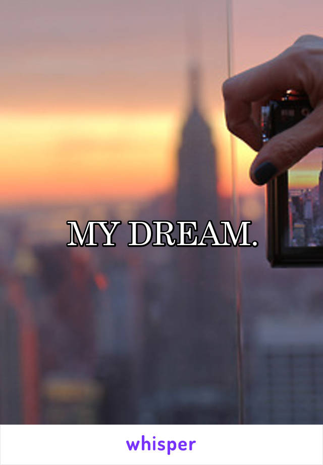 MY DREAM.