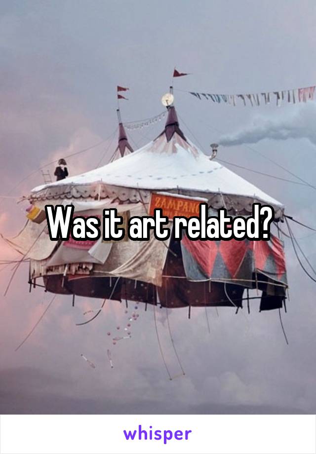 Was it art related?