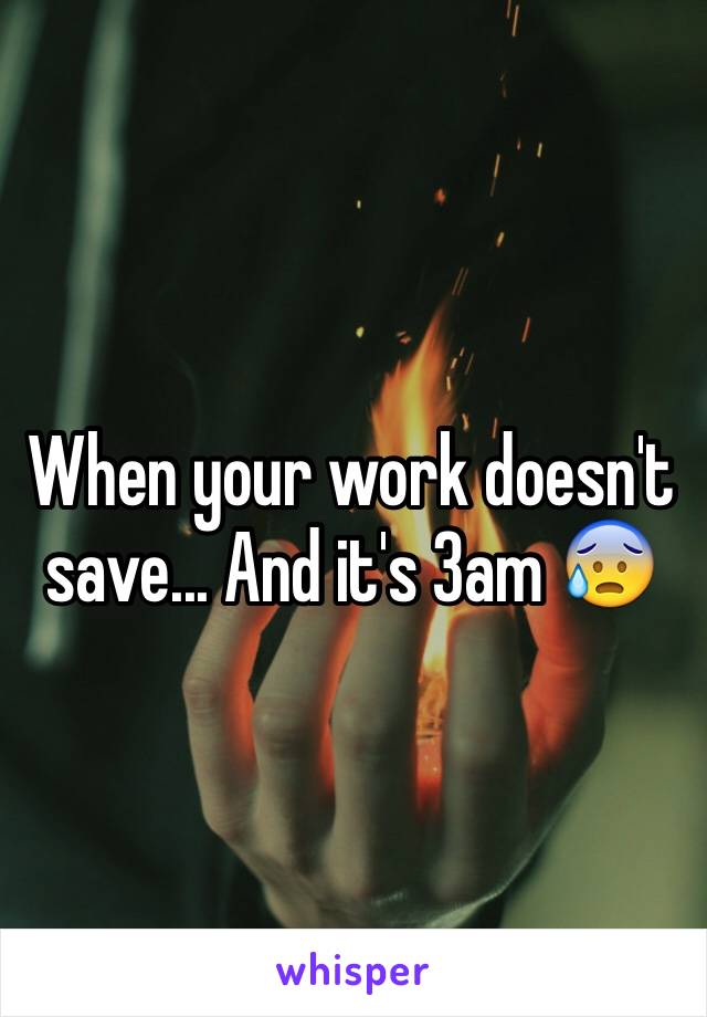 When your work doesn't save... And it's 3am 😰