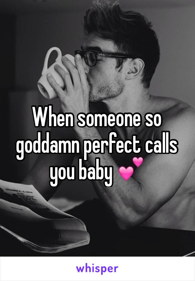 When someone so goddamn perfect calls you baby 💕