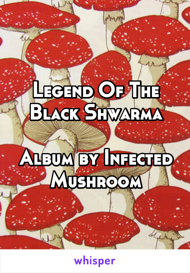 Legend Of The Black Shwarma

Album by Infected Mushroom
