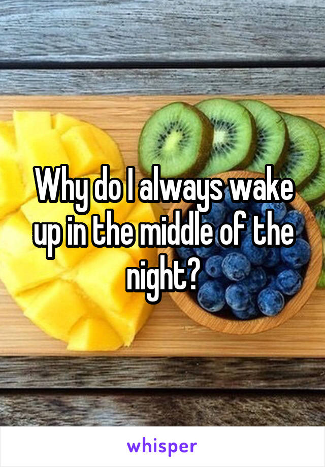 Why do I always wake up in the middle of the night?