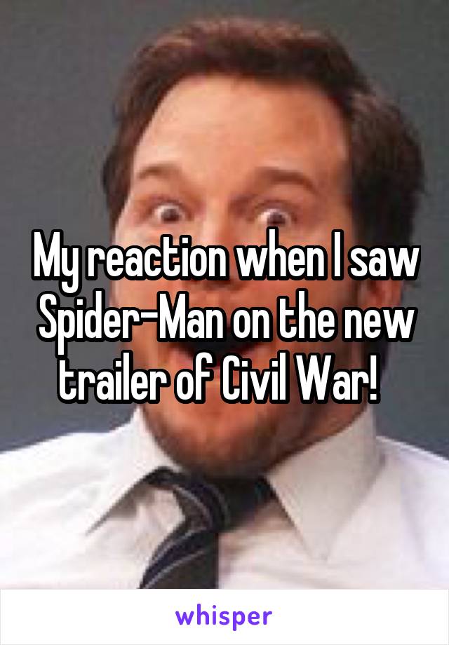 My reaction when I saw Spider-Man on the new trailer of Civil War!  