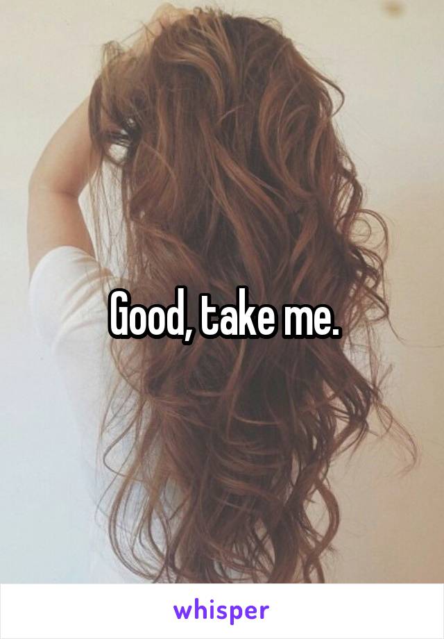 Good, take me.
