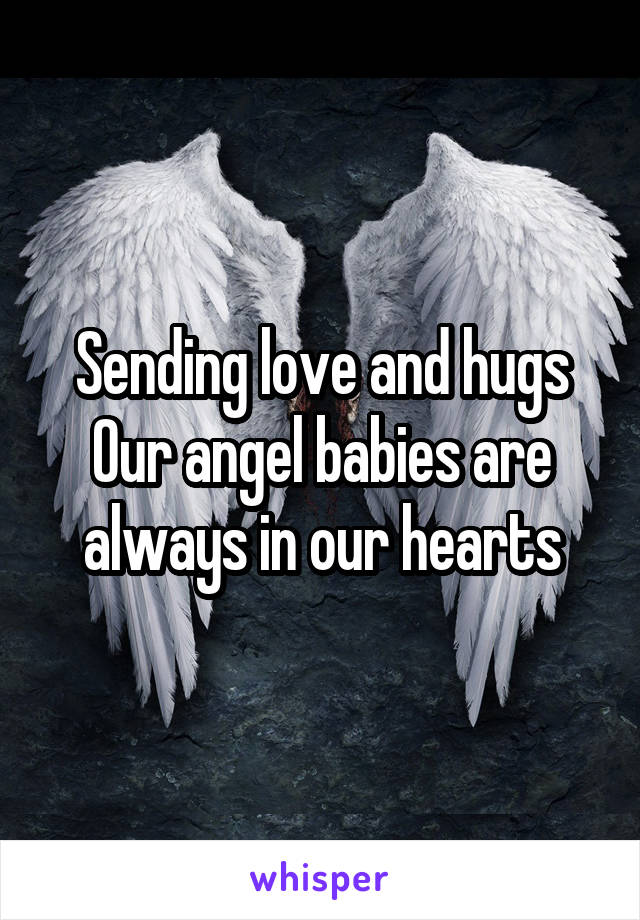 Sending love and hugs
Our angel babies are always in our hearts