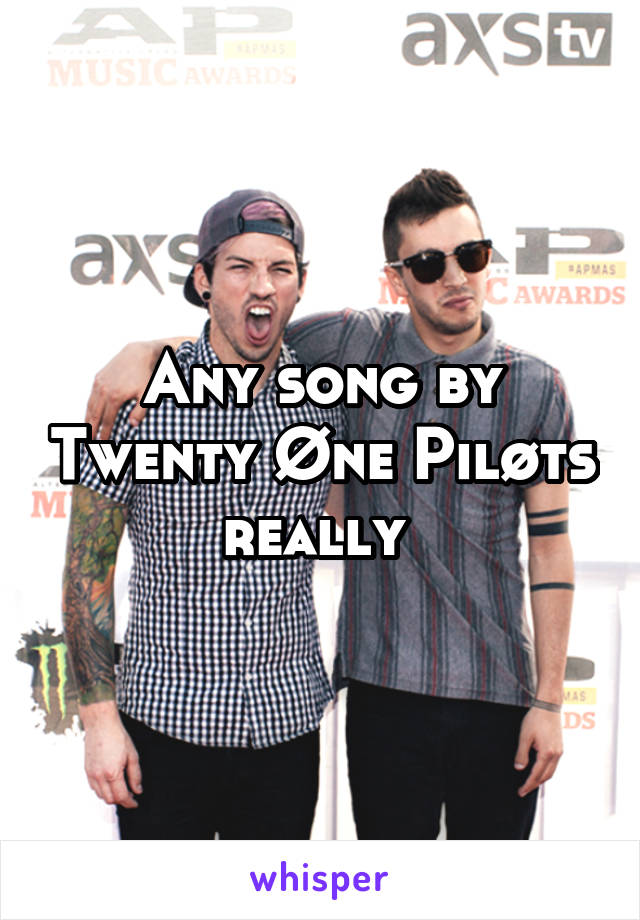 Any song by Twenty Øne Piløts really 