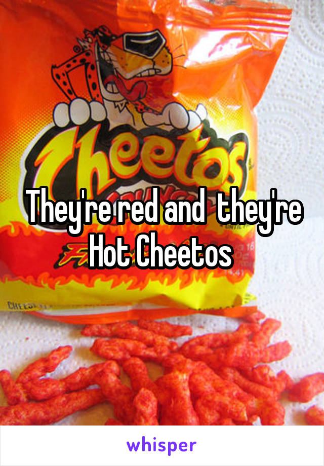 They're red and  they're Hot Cheetos 