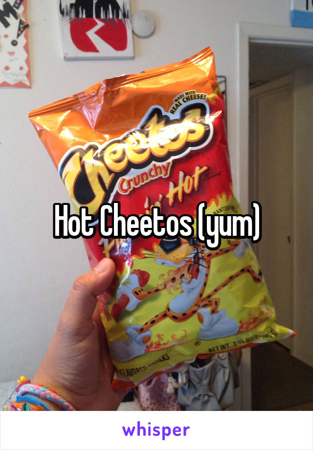 Hot Cheetos (yum)