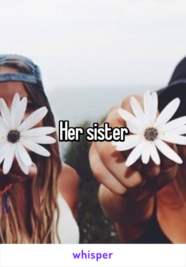 Her sister